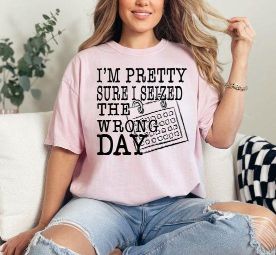 I'm Pretty Sure I Seized The Wrong Day DTF Transfer - Merch Girls