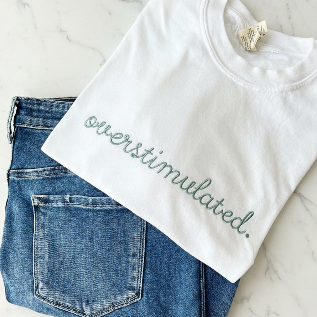 Custom “overstimulated.” Embroidered Shirt | Choose Style, Color & Thread