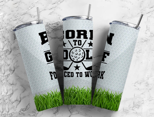 Born to Golf Forced to Work 20oz Skinny Completed Tumbler