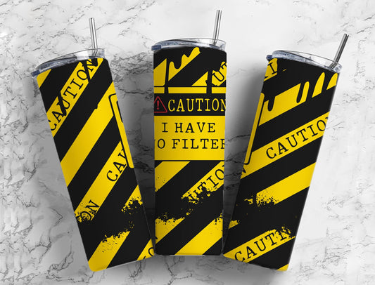 Caution I Have No Filter Completed 20oz Skinny Tumbler