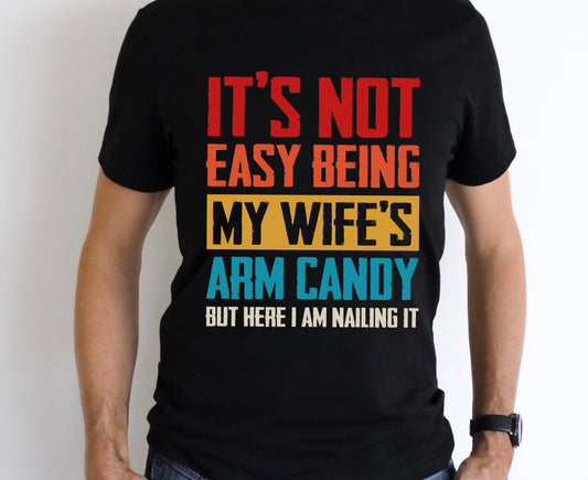 It’s Not Easy Being My Wife’s Arm Candy Graphic Tee