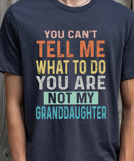 You can’t tell me what do you are not my granddaughter Graphic Tee