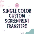 Single Color Custom Screenprint Transfers - Merch Girls