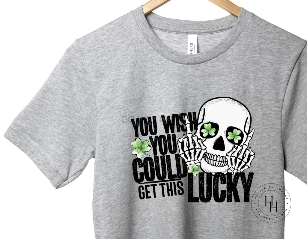 You Wish You Could Get This Lucky Graphic Tee - Merch Girls
