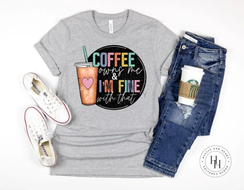 Coffee Owns Me & I'm Fine With That Graphic Tee - Merch Girls