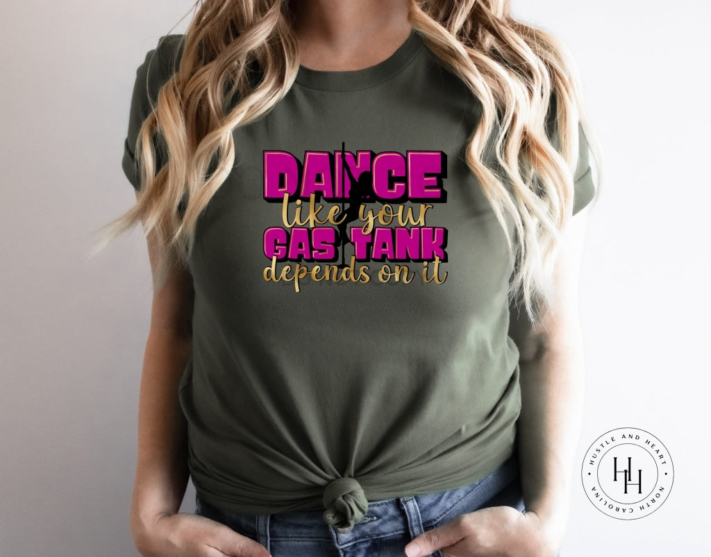 Dance Like Your Gas Tank Depends On It Graphic Tee Dtg