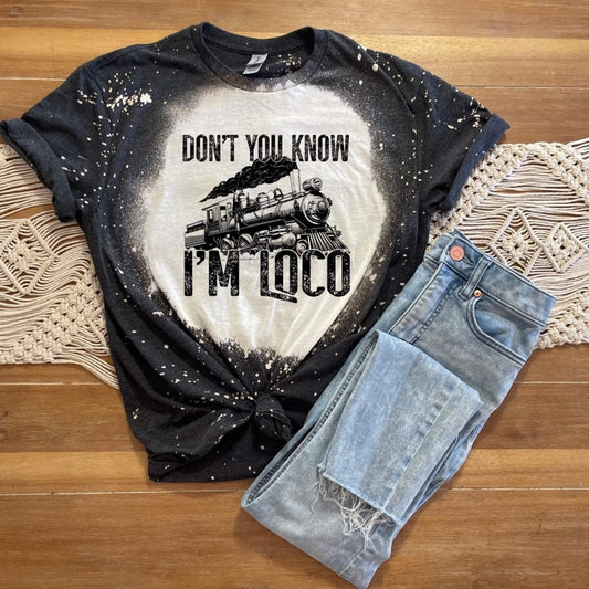 Dont You Know Im Loco Bleach Tee Clothing