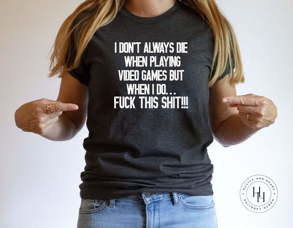 I Dont Always Die When Play Video Games Graphic Tee Dtg