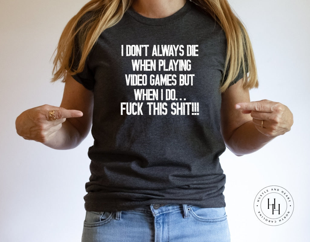 I Dont Always Die When Play Video Games Graphic Tee  Dtg