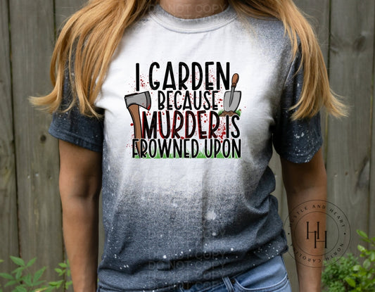 I Garden Because Murder Is Frowned Upon - Sublimation Transfer Sublimation