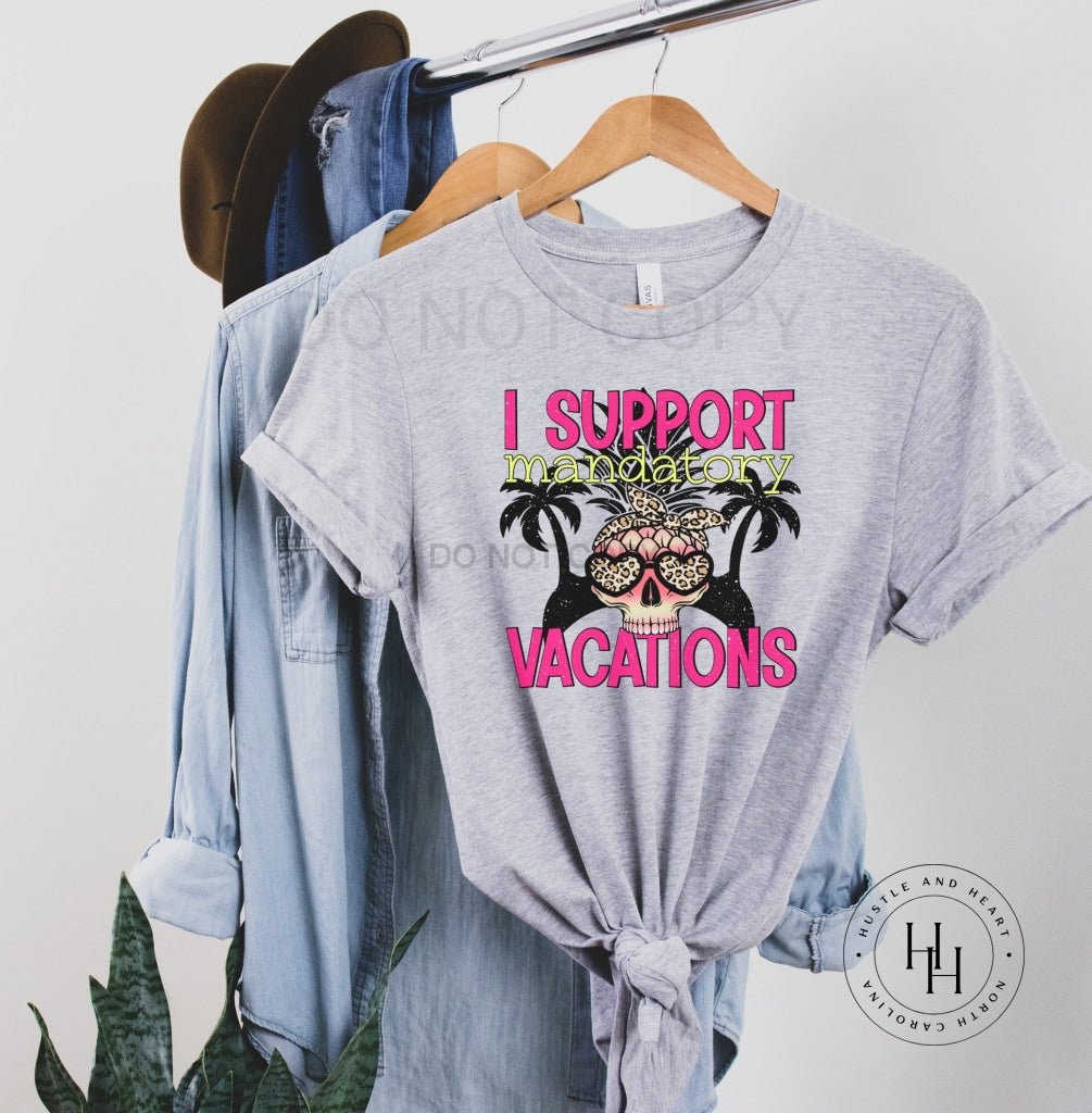 I Support Mandatory Vacations Graphic Tee Dtg