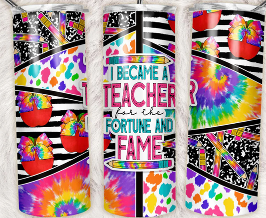 I Became a Teacher for the Fortune and Fame Completed 20oz Skinny Tumbler