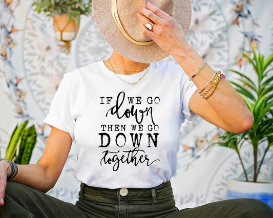 If We Go Down Then Together Graphic Tee Dtg