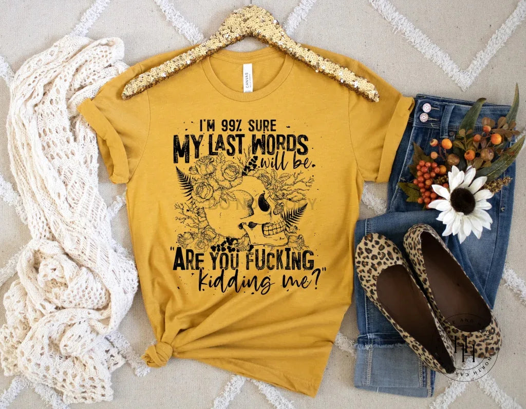 I’m 99% Sure My Last Words Will Be Graphic Tee - Merch Girls