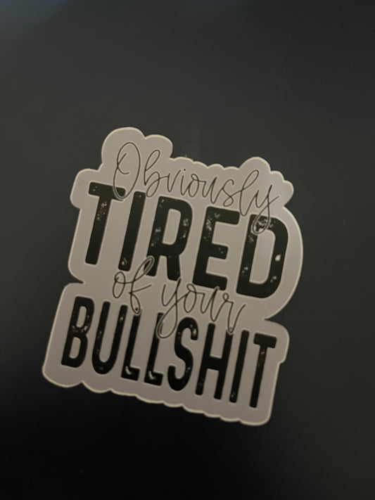 Tired of your Bullshit Sticker