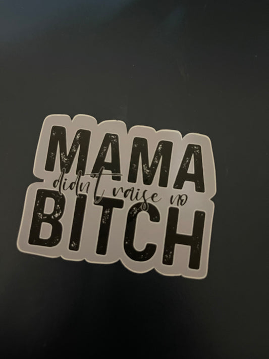 Mama Didn’t Raise No Bitch Die Cut Sticker
