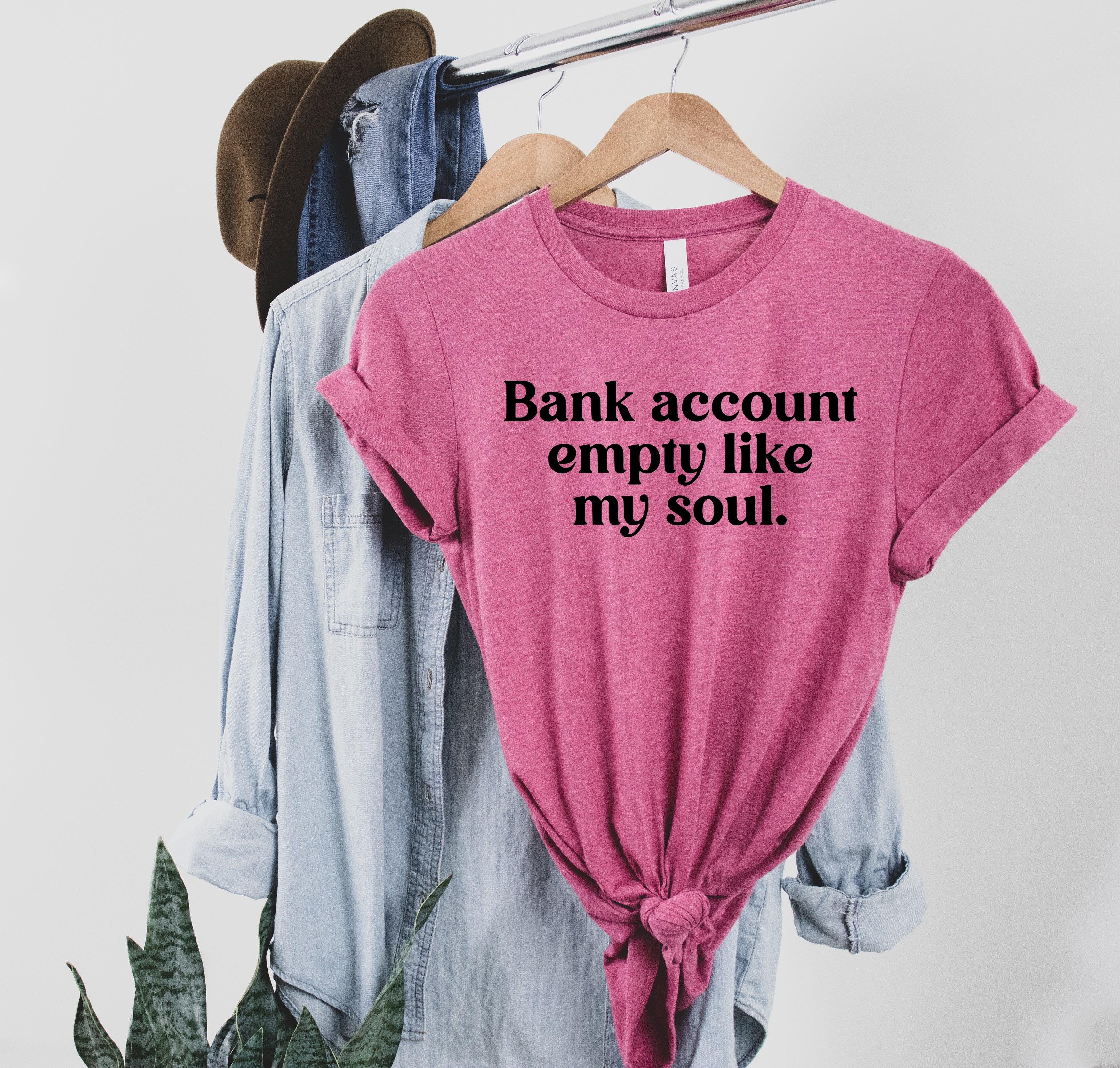 Bank Account Empty Like My Soul Graphic Tee - Merch Girls