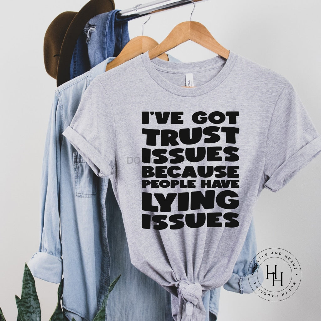Ive Got Trust Issues Because People Have Lying Graphic Tee Dtg