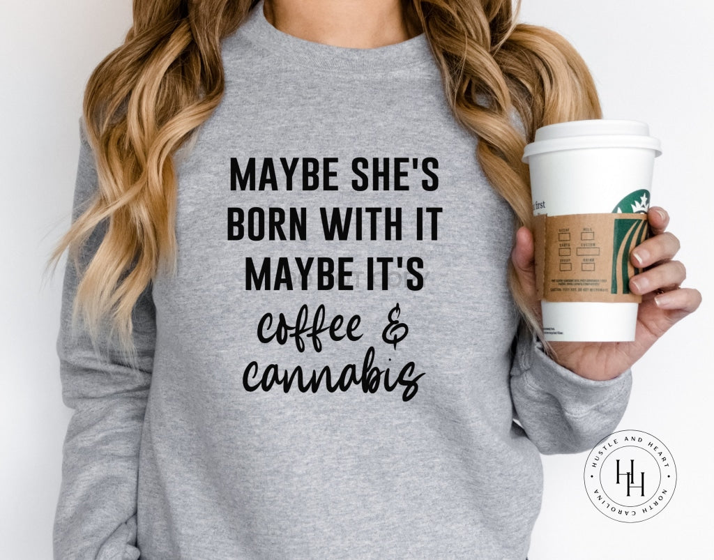 Maybe Shes Born With It Its Coffee And Cannabis Graphic Tee Dtg