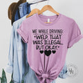Me While Driving: " Welp , That was Illegal But Okay" Graphic Tee - Merch Girls