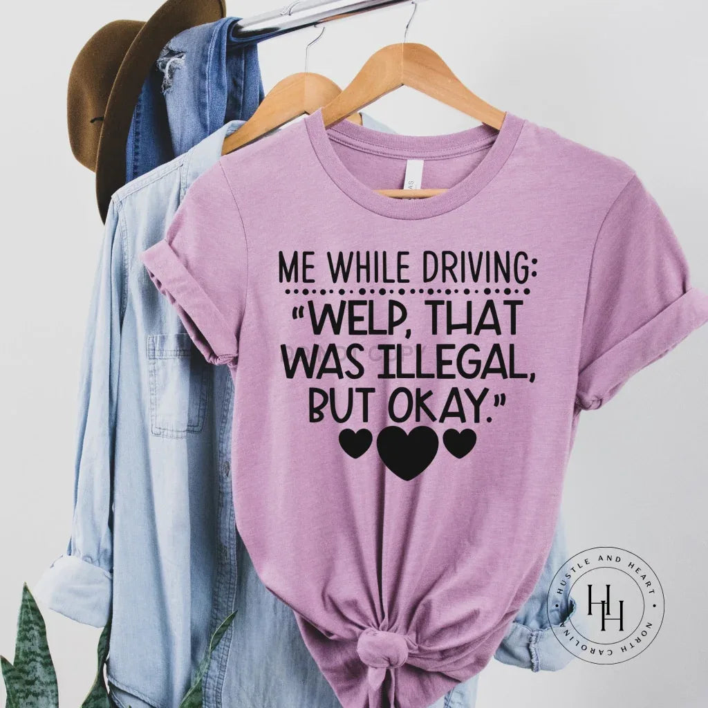 Me While Driving: " Welp , That was Illegal But Okay" Graphic Tee - Merch Girls