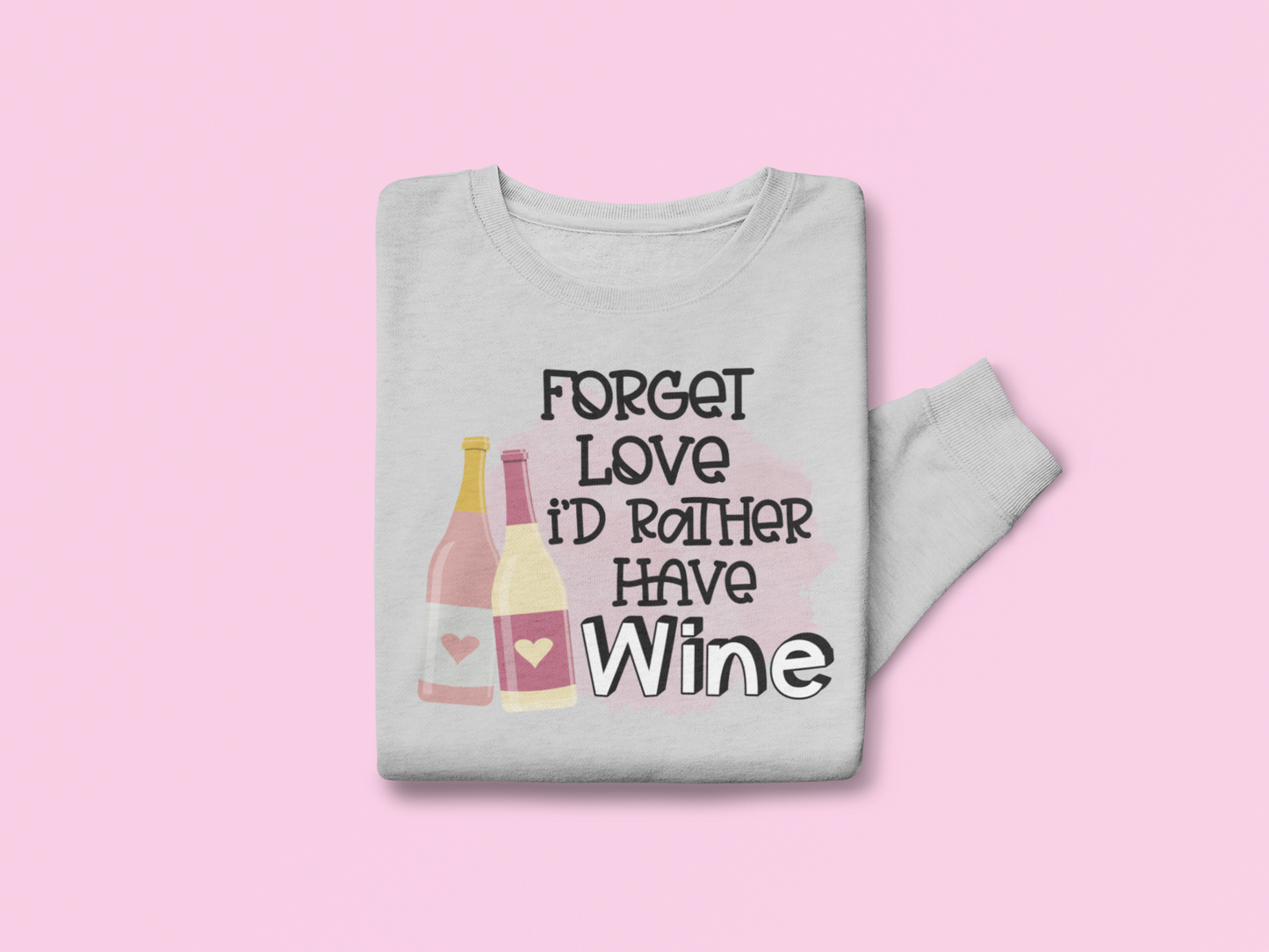 Forget Love I'd Rather Have Wine Valentine's Day Graphic Sweatshirt