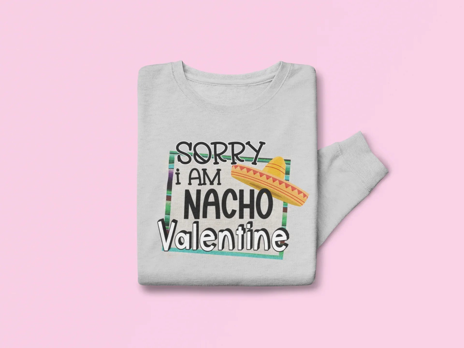 Sorry I Am Nacho Valentine Valentine's Day Graphic Sweatshirt - Merch Girls