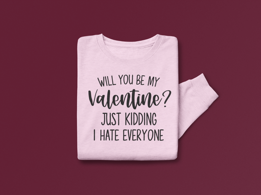 Will You Be My Valentine? Just Kidding I Hate Everyone Valentine's Day Graphic Sweatshirt