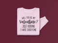 Will You Be My Valentine? Just Kidding I Hate Everyone Valentine's Day Graphic Sweatshirt - Merch Girls