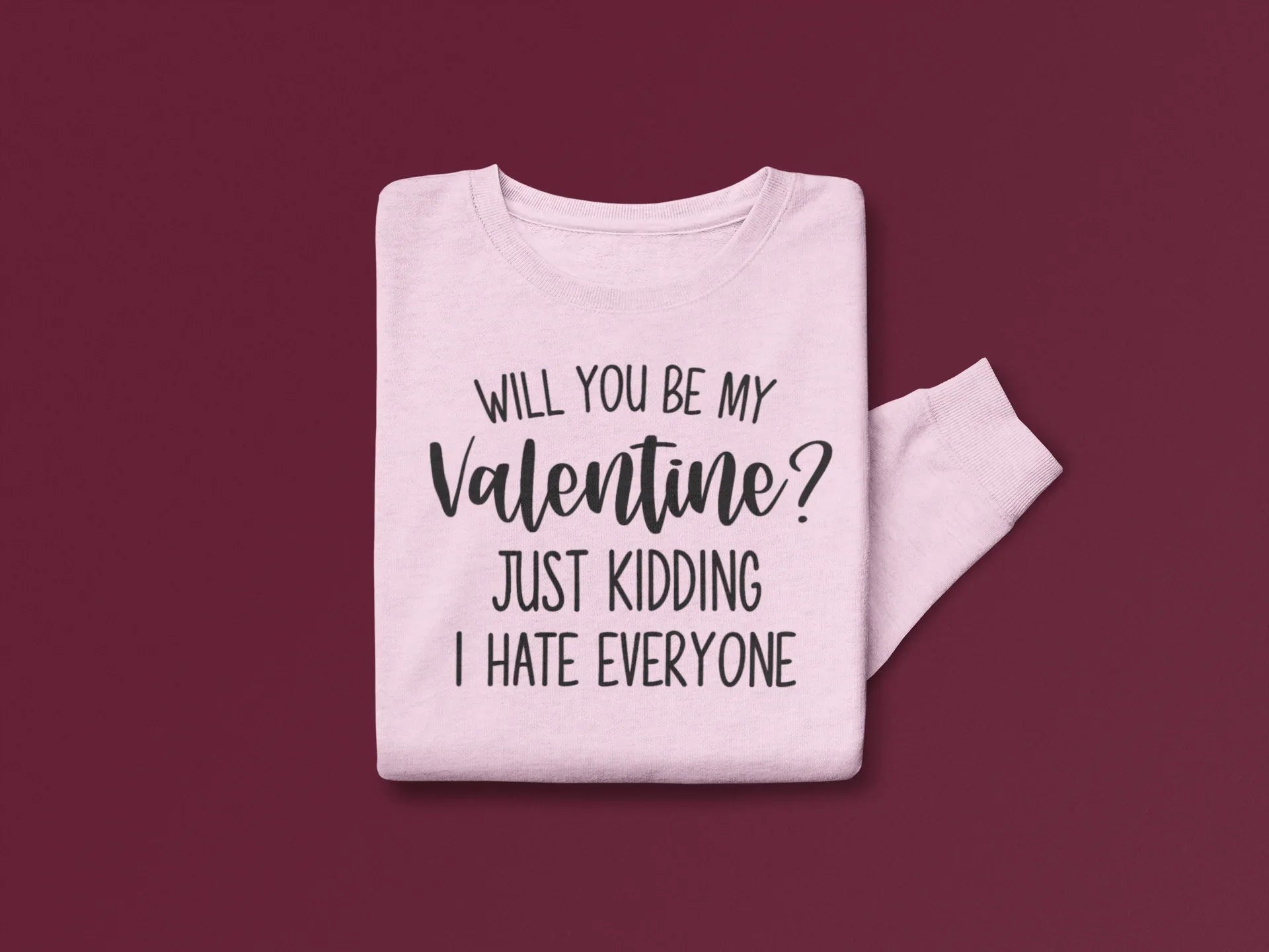 Will You Be My Valentine? Just Kidding I Hate Everyone Valentine's Day Graphic Sweatshirt - Merch Girls