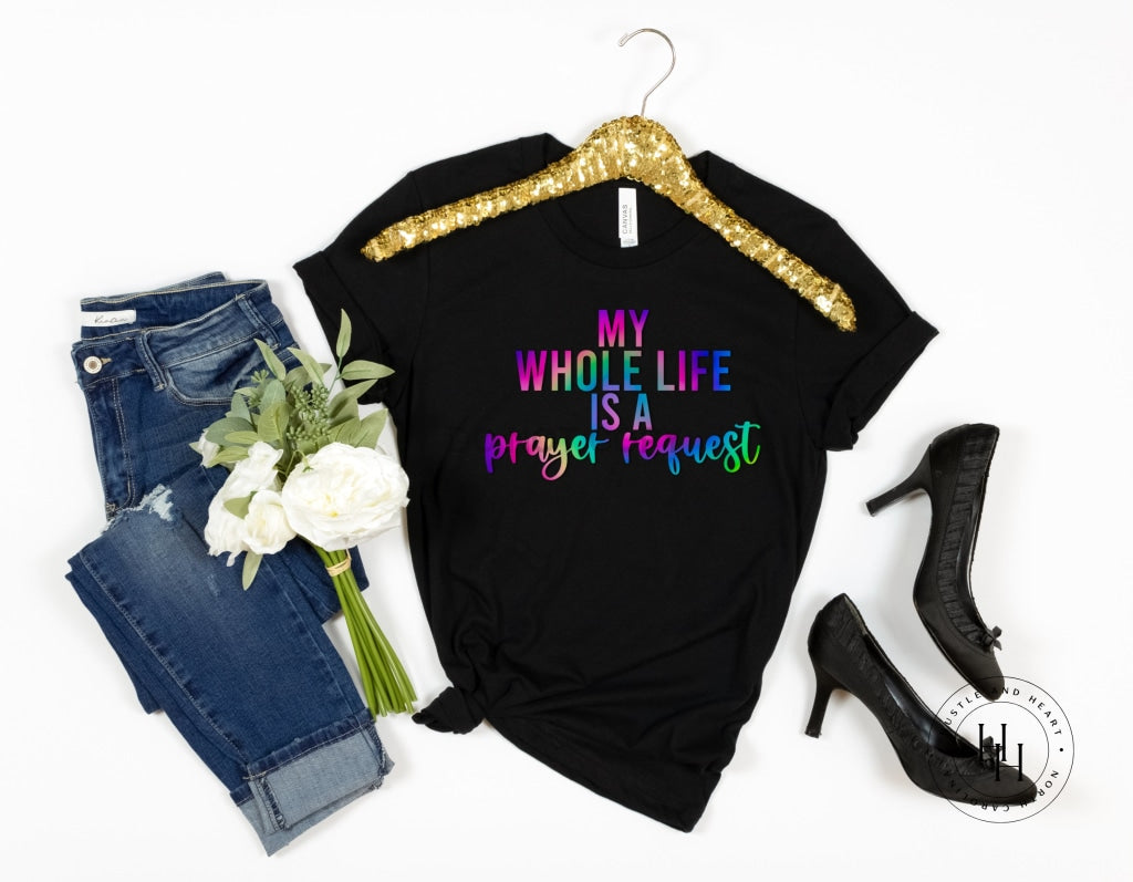 My Whole Life Is A Prayer Request Graphic Unisex Tee Shirt