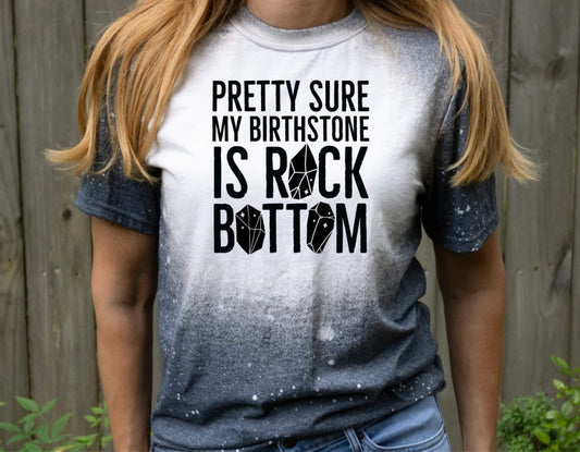 Pretty Sure My Birthstone Is Rock Bottom Bleach Tee Clothing