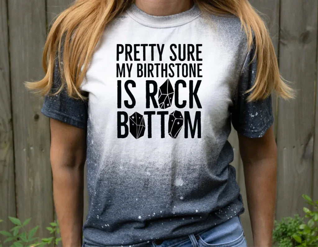 Pretty Sure My Birthstone is Rock Bottom Bleach Tee - Merch Girls
