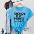 Tomorrow Is Not Promised Be a Ho Today! Graphic Tee - Merch Girls